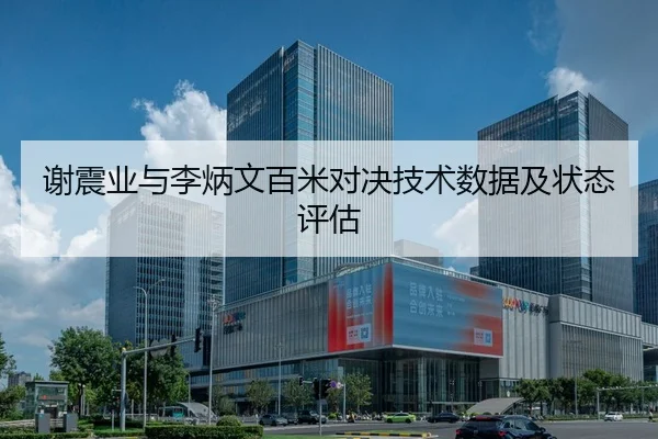 谢震业与李炳文百米对决技术数据及状态评估